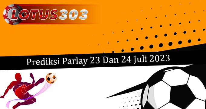 Prediksi Parlay Akurat 23 Dan 24 Juli 2023