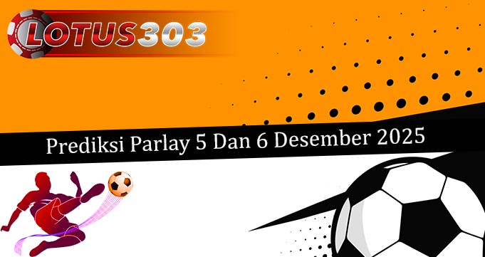 Prediksi Parlay Akurat 5 Dan 6 Desember 2025